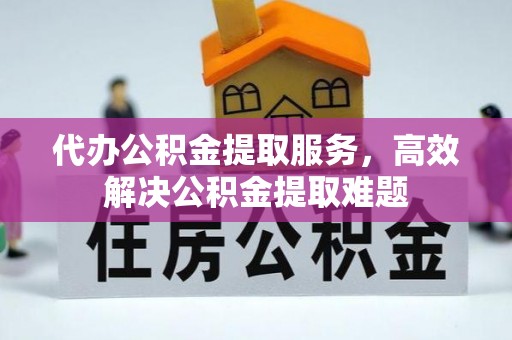 大内代办公积金提取服务，高效解决公积金提取难题