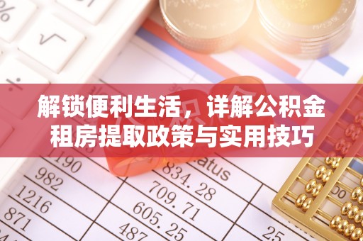 大内解锁便利生活，详解公积金租房提取政策与实用技巧