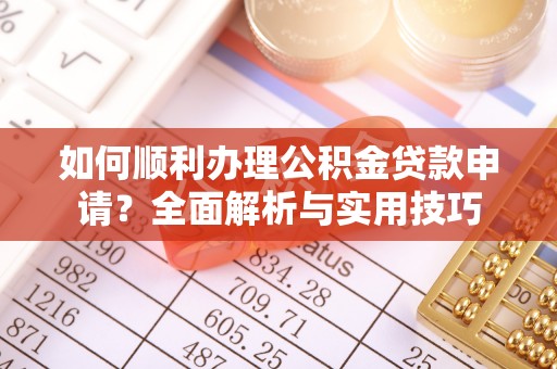 大内如何顺利办理公积金贷款申请？全面解析与实用技巧