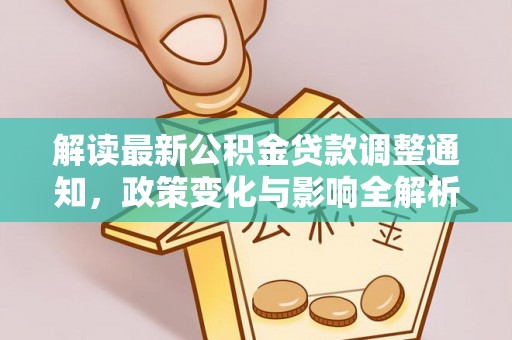 大内解读最新公积金贷款调整通知，政策变化与影响全解析