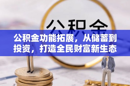 大内公积金功能拓展，从储蓄到投资，打造全民财富新生态