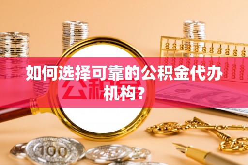 大内如何选择可靠的公积金代办机构？