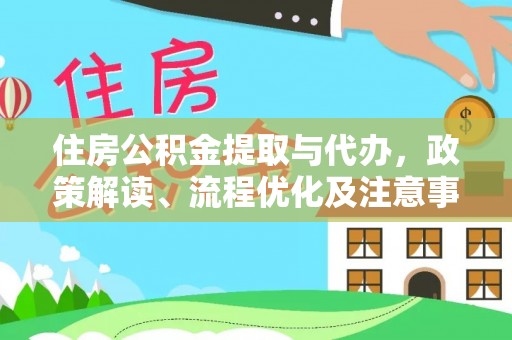 大内住房公积金提取与代办，政策解读、流程优化及注意事项