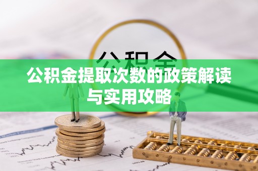 大内公积金提取次数的政策解读与实用攻略