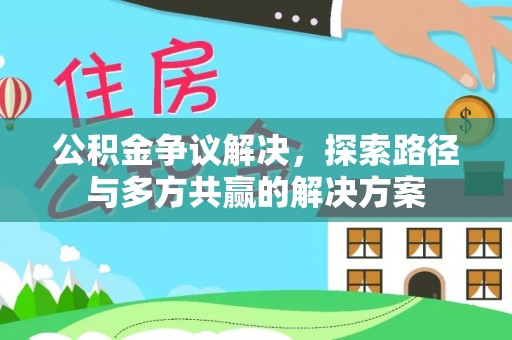 大内公积金争议解决，探索路径与多方共赢的解决方案