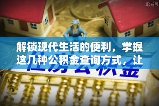 大内解锁现代生活的便利，掌握这几种公积金查询方式，让理财更轻松