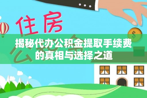 大内揭秘代办公积金提取手续费的真相与选择之道