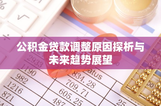 大内公积金贷款调整原因探析与未来趋势展望