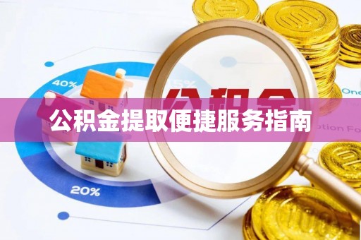 大内公积金提取便捷服务指南