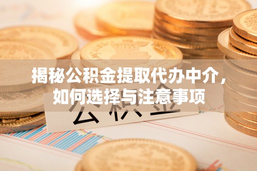 大内揭秘公积金提取代办中介，如何选择与注意事项