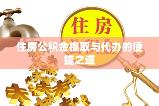 大内住房公积金提取与代办的便捷之道