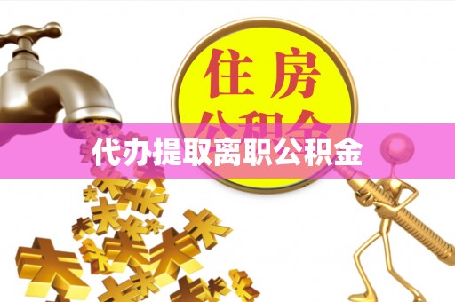 大内代办提取离职公积金