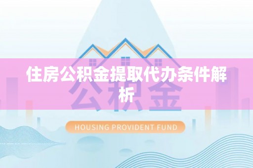 大内住房公积金提取代办条件解析
